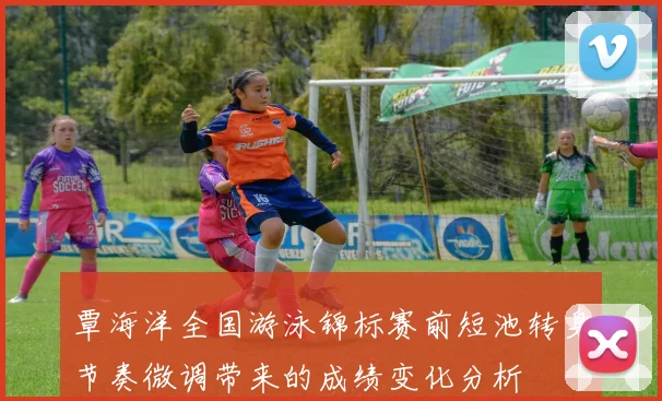 覃海洋全国游泳锦标赛前短池转身节奏微调带来的成绩变化分析